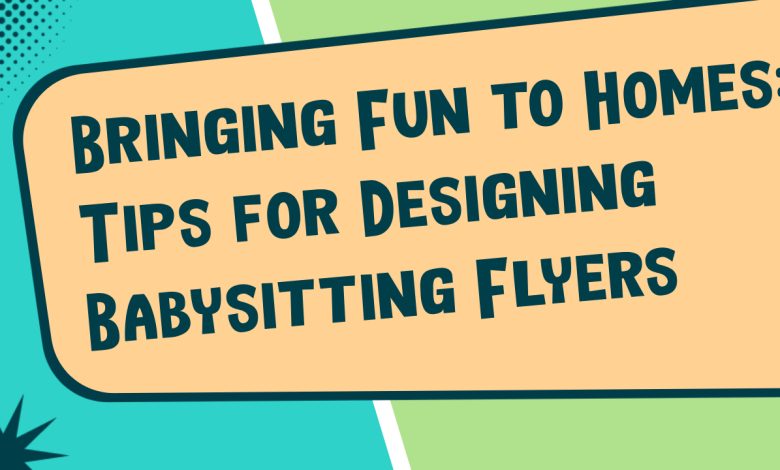 Bringing Fun to Homes: Tips for Designing Babysitting Flyers